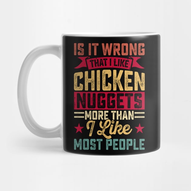 Is Wrong That I Like Chicken Nuggets More Than I Like Most People It T Shirt For Women Men by Xamgi